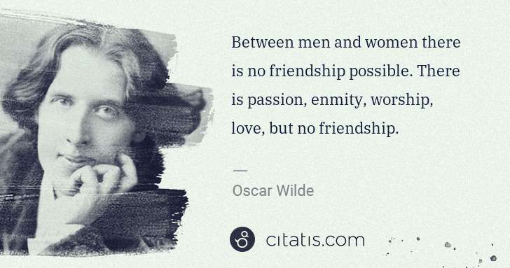 Oscar Wilde: Between men and women there is no friendship possible. ... | Citatis