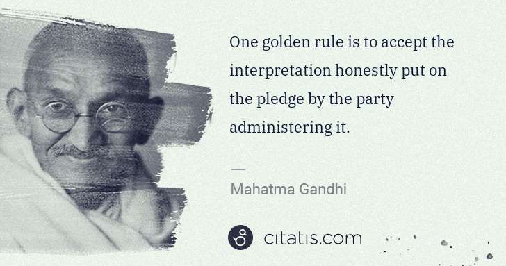 Mahatma Gandhi: One golden rule is to accept the interpretation honestly ... | Citatis