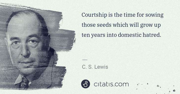 C. S. Lewis: Courtship is the time for sowing those seeds which will ... | Citatis