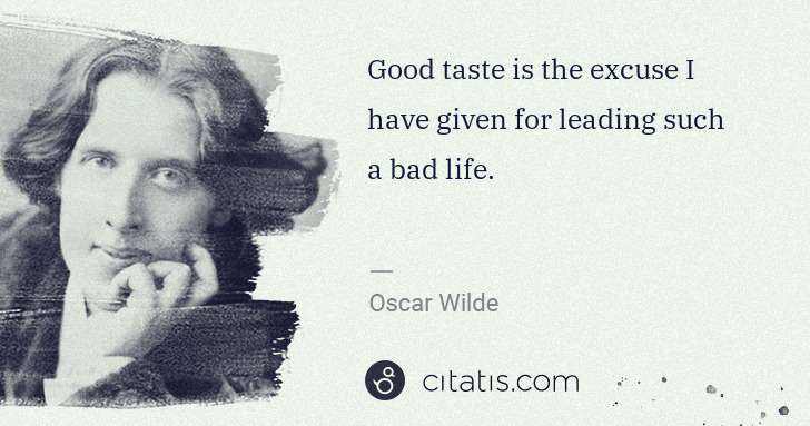 Oscar Wilde: Good taste is the excuse I have given for leading such a ... | Citatis
