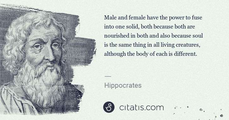 Hippocrates: Male and female have the power to fuse into one solid, ... | Citatis