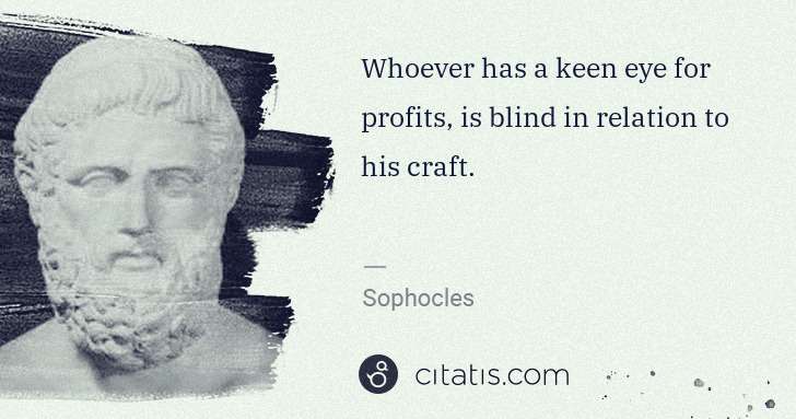 Sophocles: Whoever has a keen eye for profits, is blind in relation ... | Citatis