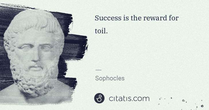 Sophocles: Success is the reward for toil. | Citatis