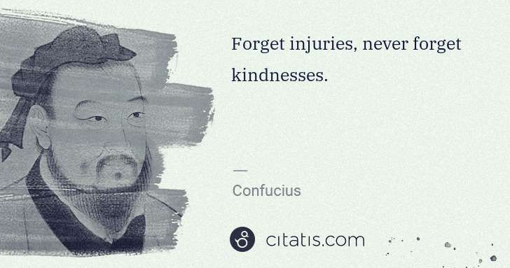 Confucius: Forget injuries, never forget kindnesses. | Citatis
