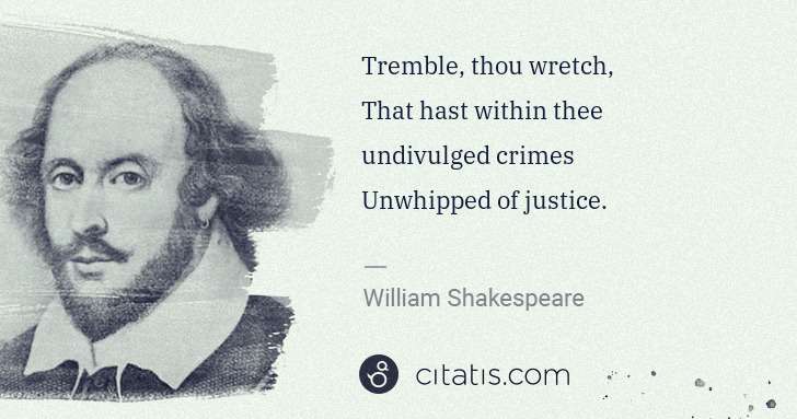 William Shakespeare: Tremble, thou wretch,
That hast within thee undivulged ... | Citatis