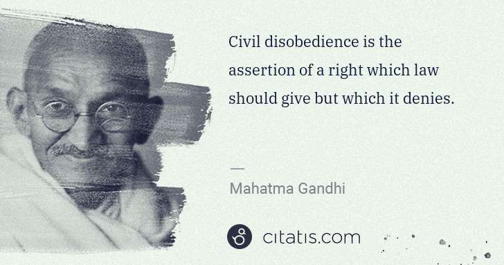 Mahatma Gandhi: Civil disobedience is the assertion of a right which law ... | Citatis