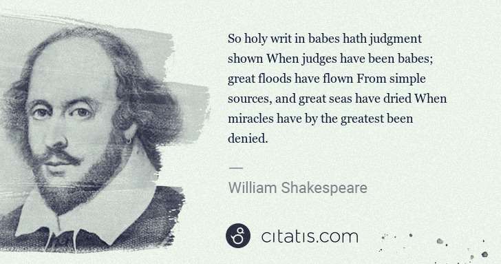 William Shakespeare: So holy writ in babes hath judgment shown When judges have ... | Citatis