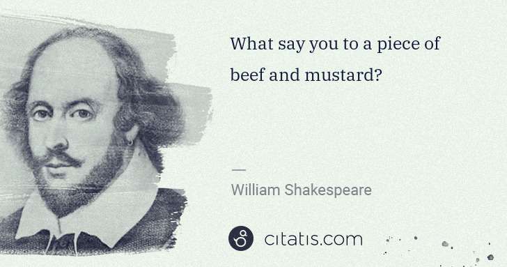 William Shakespeare: What say you to a piece of beef and mustard? | Citatis