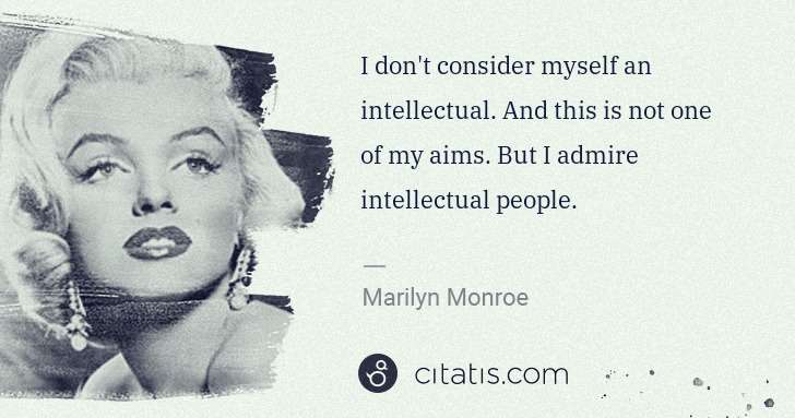 Marilyn Monroe: I don't consider myself an intellectual. And this is not ... | Citatis