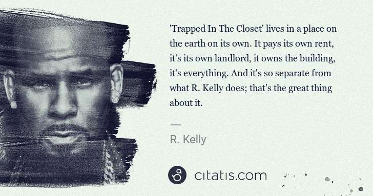 R. Kelly: 'Trapped In The Closet' lives in a place on the earth on ... | Citatis