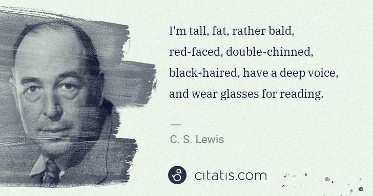 C. S. Lewis: I'm tall, fat, rather bald, red-faced, double-chinned, ... | Citatis