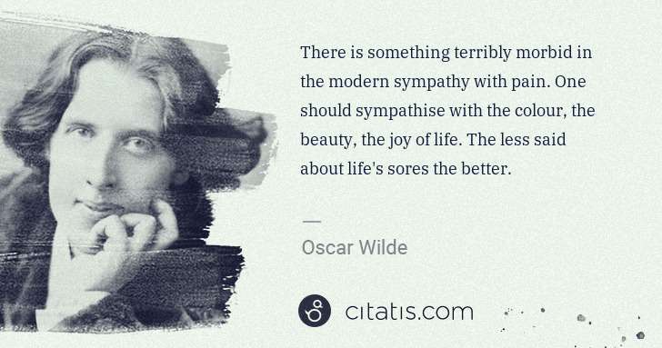 Oscar Wilde: There is something terribly morbid in the modern sympathy ... | Citatis