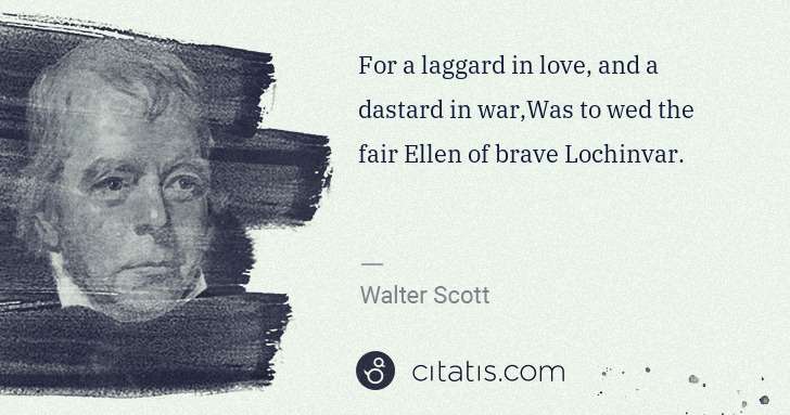 Walter Scott: For a laggard in love, and a dastard in war,Was to wed the ... | Citatis