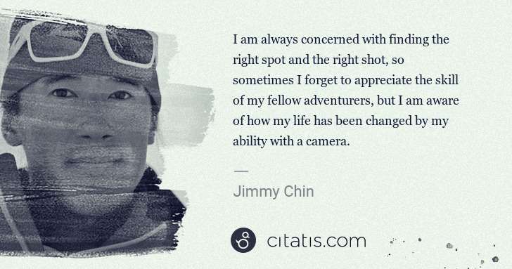 Jimmy Chin: I am always concerned with finding the right spot and the ... | Citatis
