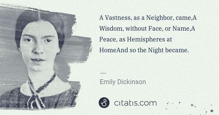 Emily Dickinson: A Vastness, as a Neighbor, came,A Wisdom, without Face, or ... | Citatis