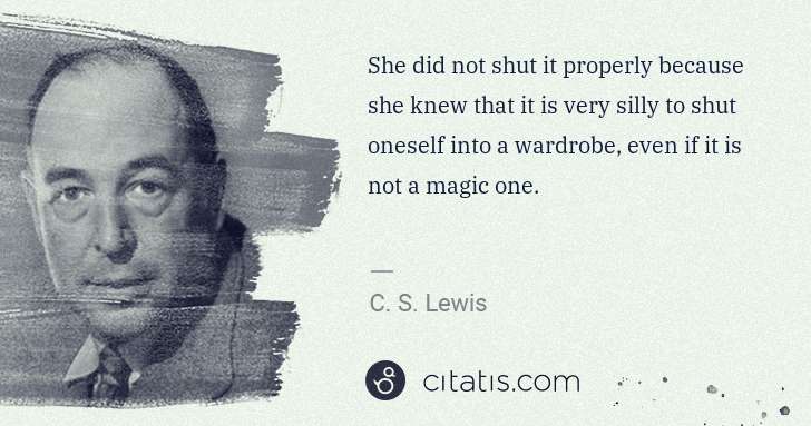 C. S. Lewis: She did not shut it properly because she knew that it is ... | Citatis