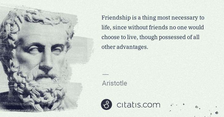 Aristotle: Friendship is a thing most necessary to life, since ... | Citatis