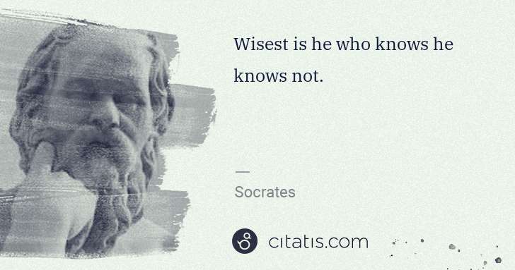 Socrates: Wisest is he who knows he knows not. | Citatis