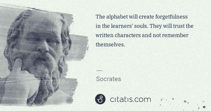 Socrates: The alphabet will create forgetfulness in the learners' ... | Citatis