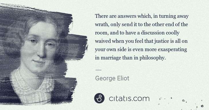 George Eliot: There are answers which, in turning away wrath, only send ... | Citatis