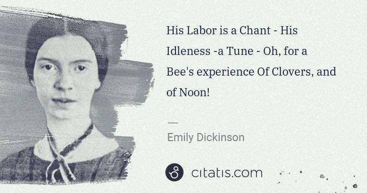 Emily Dickinson: His Labor is a Chant - His Idleness -a Tune - Oh, for a ... | Citatis