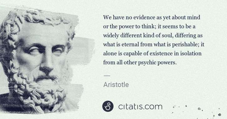 Aristotle: We have no evidence as yet about mind or the power to ... | Citatis