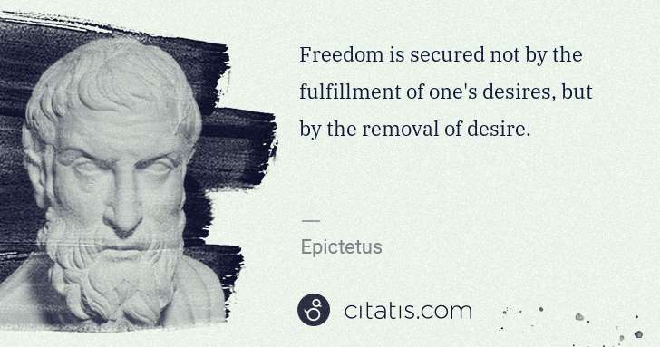 Epictetus: Freedom is secured not by the fulfillment of one's desires ... | Citatis