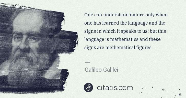 Galileo Galilei: One can understand nature only when one has learned the ... | Citatis