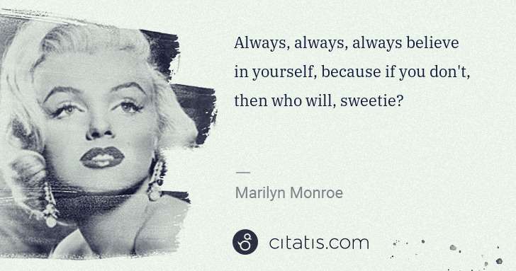 Marilyn Monroe: Always, always, always believe in yourself, because if you ... | Citatis