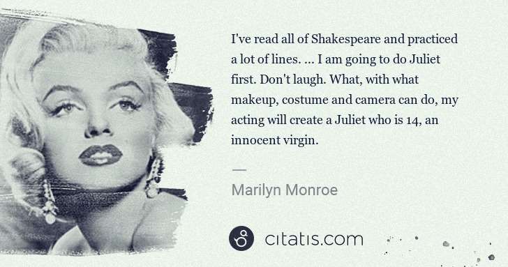Marilyn Monroe: I've read all of Shakespeare and practiced a lot of lines. ... | Citatis