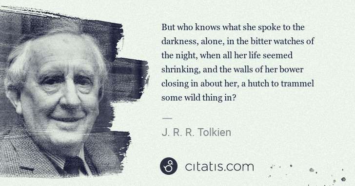 J. R. R. Tolkien: But who knows what she spoke to the darkness, alone, in ... | Citatis