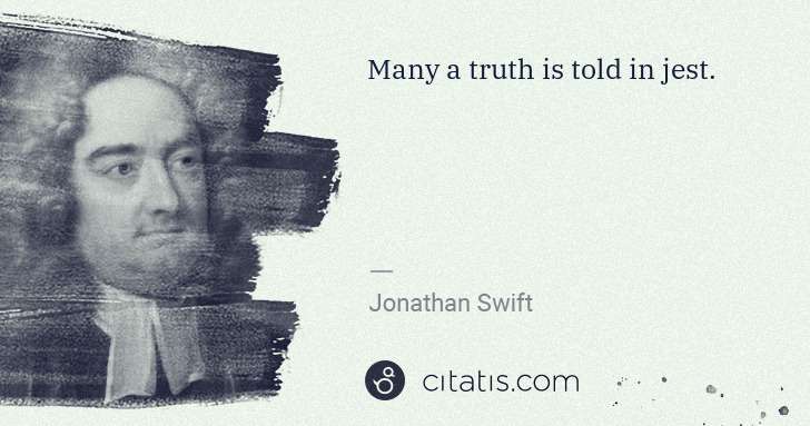 Jonathan Swift: Many a truth is told in jest. | Citatis