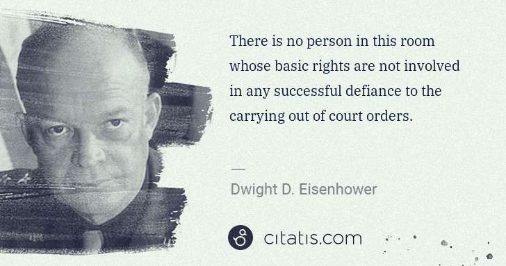 Dwight D. Eisenhower: There is no person in this room whose basic rights are not ... | Citatis