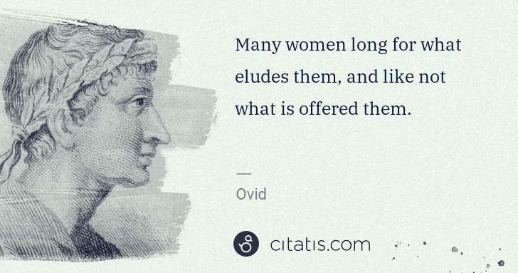 Ovid: Many women long for what eludes them, and like not what is ... | Citatis