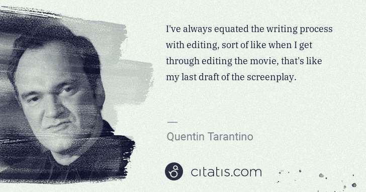 Quentin Tarantino: I've always equated the writing process with editing, sort ... | Citatis