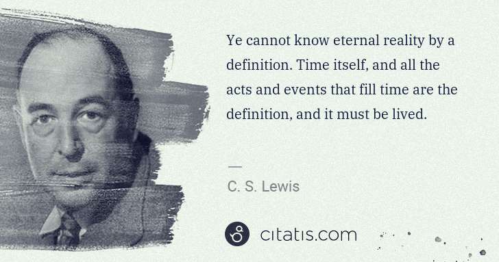C. S. Lewis: Ye cannot know eternal reality by a definition. Time ... | Citatis