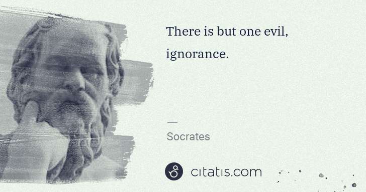 Socrates: There is but one evil, ignorance. | Citatis