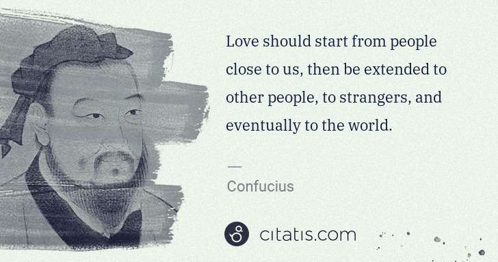 Confucius: Love should start from people close to us, then be ... | Citatis