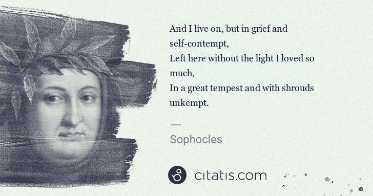 Petrarch (Francesco Petrarca): And I live on, but in grief and self-contempt,
Left here ... | Citatis