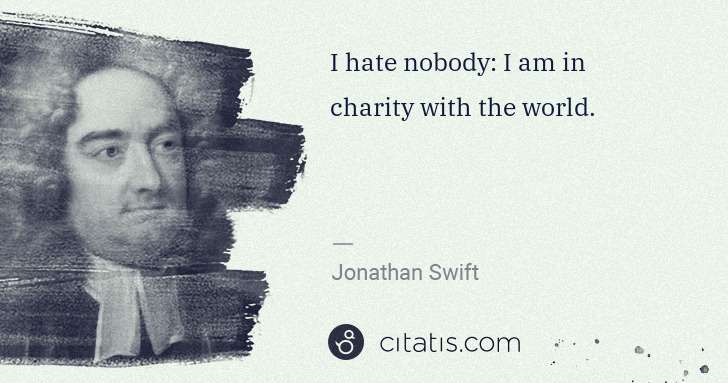 Jonathan Swift: I hate nobody: I am in charity with the world. | Citatis