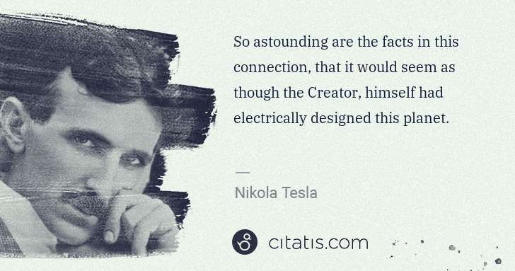 Nikola Tesla: So astounding are the facts in this connection, that it ... | Citatis