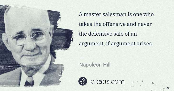 Napoleon Hill: A master salesman is one who takes the offensive and never ... | Citatis