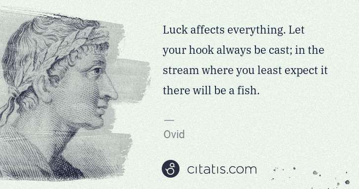Ovid: Luck affects everything. Let your hook always be cast; in ... | Citatis