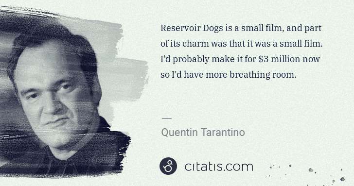 Quentin Tarantino: Reservoir Dogs is a small film, and part of its charm was ... | Citatis