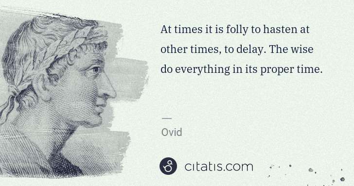 Ovid: At times it is folly to hasten at other times, to delay. ... | Citatis