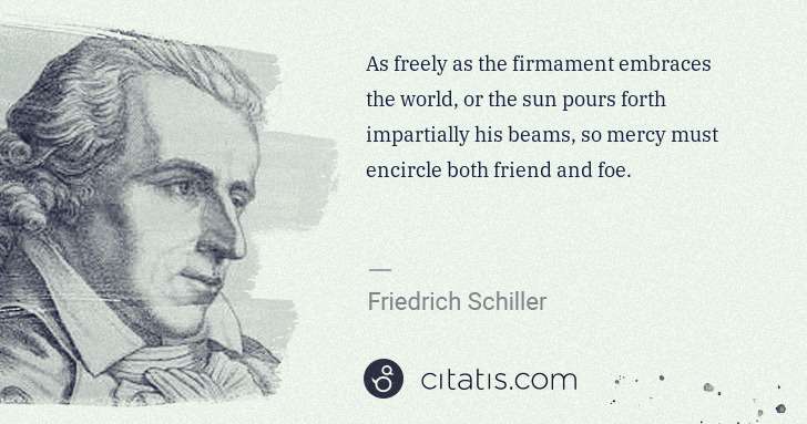 Friedrich Schiller: As freely as the firmament embraces the world, or the sun ... | Citatis