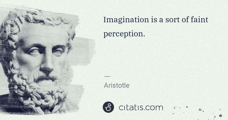 Aristotle: Imagination is a sort of faint perception. | Citatis