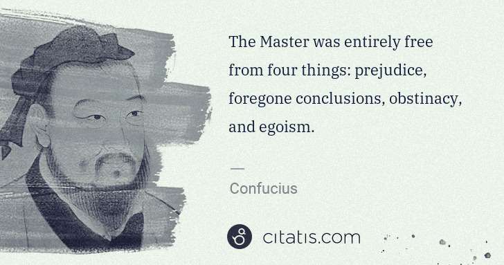 Confucius: The Master was entirely free from four things: prejudice, ... | Citatis