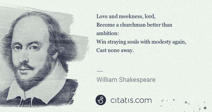 William Shakespeare: Love and meekness, lord,
Become a churchman better than ... | Citatis