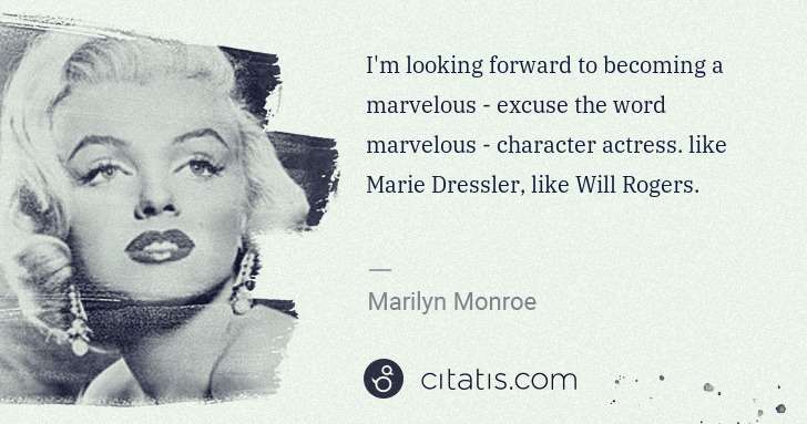 Marilyn Monroe: I'm looking forward to becoming a marvelous - excuse the ... | Citatis